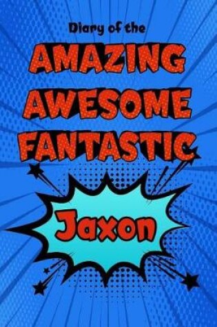 Cover of Diary of the Amazing Awesome Fantastic Jaxon