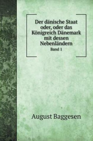 Cover of Der dänische Staat oder, oder das Königreich Dänemark mit dessen Nebenländern Band 1