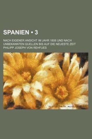 Cover of Spanien (3 ); Nach Eigener Ansicht Im Jahr 1808 Und Nach Unbekannten Quellen Bis Auf Die Neueste Zeit