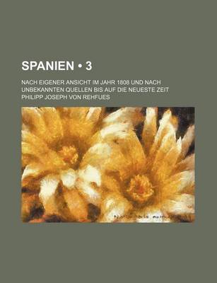 Book cover for Spanien (3 ); Nach Eigener Ansicht Im Jahr 1808 Und Nach Unbekannten Quellen Bis Auf Die Neueste Zeit