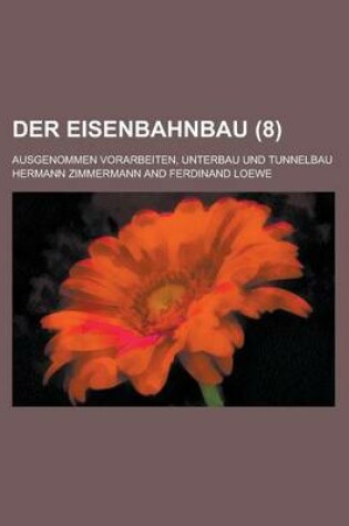 Cover of Der Eisenbahnbau; Ausgenommen Vorarbeiten, Unterbau Und Tunnelbau (8 )