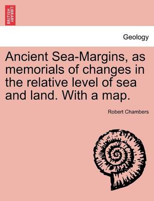 Book cover for Ancient Sea-Margins, as Memorials of Changes in the Relative Level of Sea and Land. with a Map.