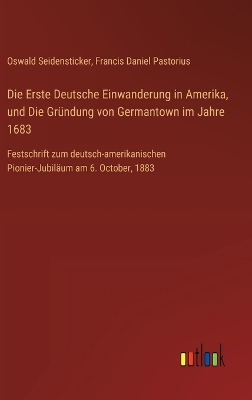 Book cover for Die Erste Deutsche Einwanderung in Amerika, und Die Gründung von Germantown im Jahre 1683