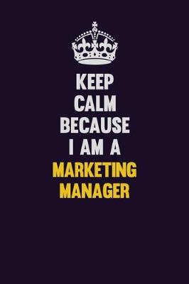 Book cover for Keep Calm Because I Am A Marketing Manager