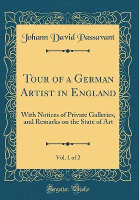 Book cover for Tour of a German Artist in England, Vol. 1 of 2: With Notices of Private Galleries, and Remarks on the State of Art (Classic Reprint)