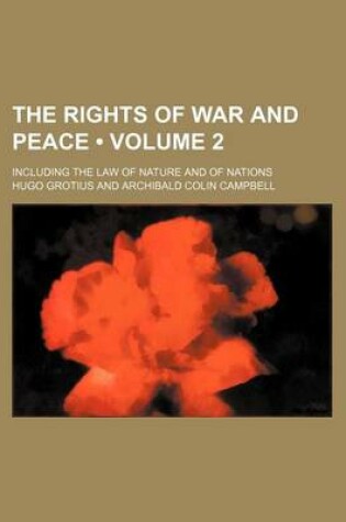 Cover of The Rights of War and Peace (Volume 2); Including the Law of Nature and of Nations