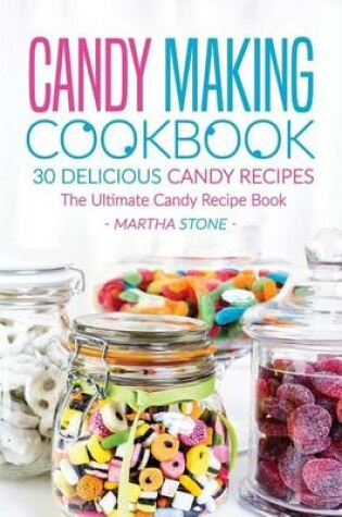 Cover of Candy Making Cookbook - 30 Delicious Candy Recipes