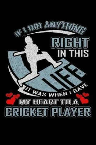 Cover of If I Did Anything Right in This Life It Was When I Gave My Heart to a Cricket Player