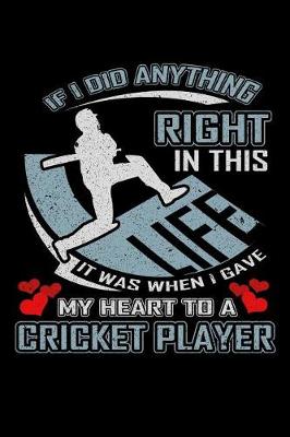 Book cover for If I Did Anything Right in This Life It Was When I Gave My Heart to a Cricket Player