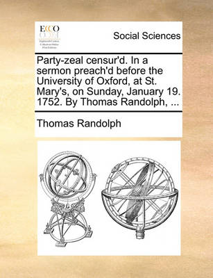 Book cover for Party-Zeal Censur'd. in a Sermon Preach'd Before the University of Oxford, at St. Mary's, on Sunday, January 19. 1752. by Thomas Randolph, ...