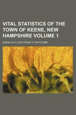 Cover of Vital Statistics of the Town of Keene, New Hampshire Volume 1