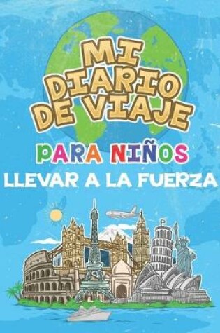 Cover of Mi Diario De Viaje Para Ninos Llevar a la fuerza