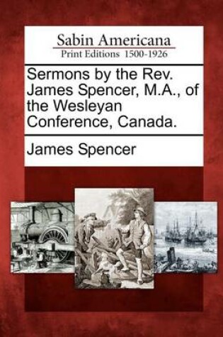 Cover of Sermons by the REV. James Spencer, M.A., of the Wesleyan Conference, Canada.