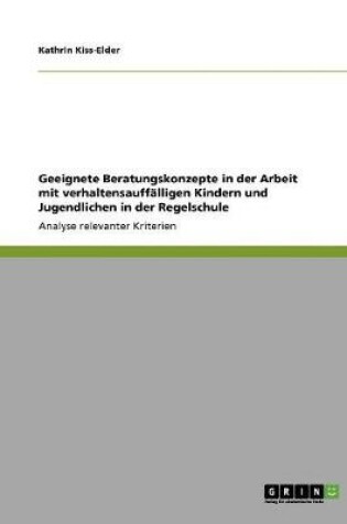 Cover of Geeignete Beratungskonzepte in der Arbeit mit verhaltensauffalligen Kindern und Jugendlichen in der Regelschule