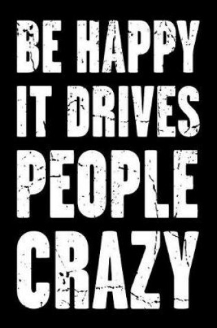 Cover of Be Happy It Drives People Crazy