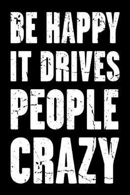 Book cover for Be Happy It Drives People Crazy