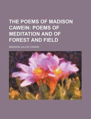 Book cover for The Poems of Madison Cawein; Poems of Meditation and of Forest and Field