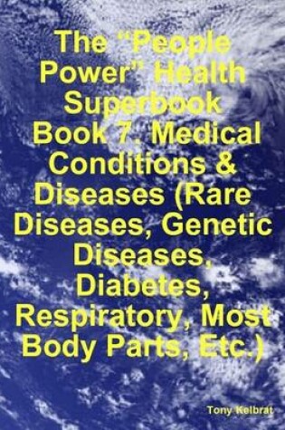 Cover of The "People Power" Health Superbook: Book 7. Medical Conditions & Diseases (Rare Diseases, Genetic Diseases, Diabetes, Respiratory, Most Body Parts, Etc.)