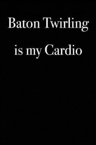 Cover of Baton Twirling is My Cardio