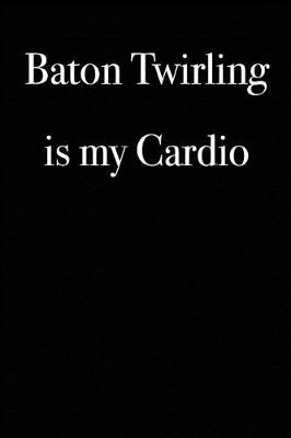 Book cover for Baton Twirling is My Cardio