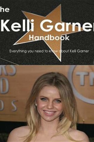 Cover of The Kelli Garner Handbook - Everything You Need to Know about Kelli Garner