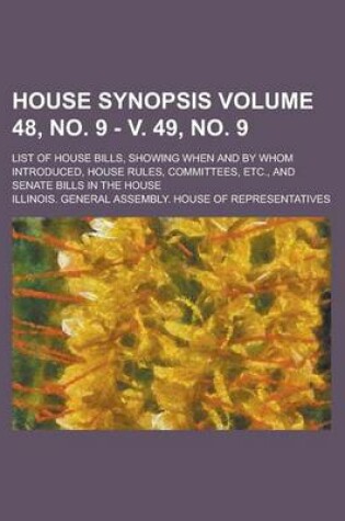 Cover of House Synopsis; List of House Bills, Showing When and by Whom Introduced, House Rules, Committees, Etc., and Senate Bills in the House Volume 48, No. 9 - V. 49, No. 9