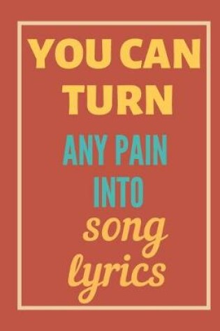 Cover of You can turn any pain into song lyrics