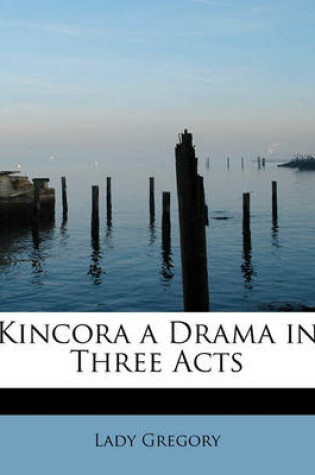 Cover of Kincora a Drama in Three Acts