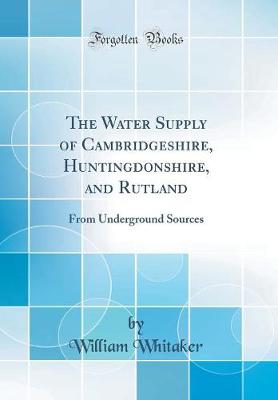 Book cover for The Water Supply of Cambridgeshire, Huntingdonshire, and Rutland: From Underground Sources (Classic Reprint)