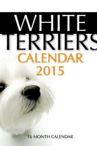 Cover of White Terriers Calendar 2015