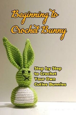 Cover of Beginning to Crochet Bunny