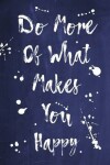 Book cover for Splatter Journal - Do More Of What Makes You Happy (Dark Blue)