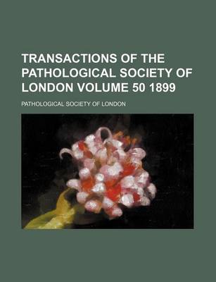 Book cover for Transactions of the Pathological Society of London Volume 50 1899