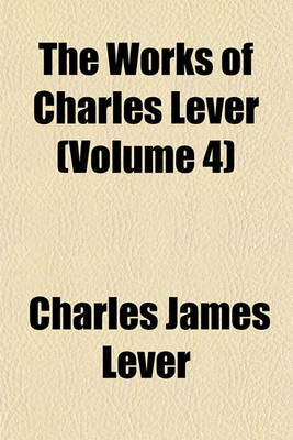 Book cover for The Works of Charles Lever (Volume 4)