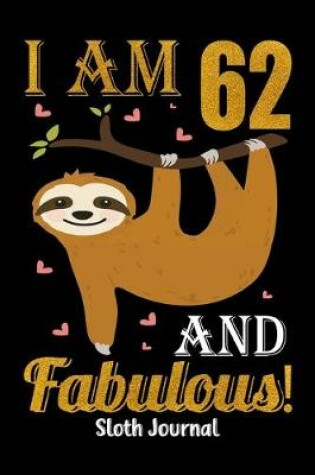 Cover of I Am 62 And Fabulous! Sloth Journal