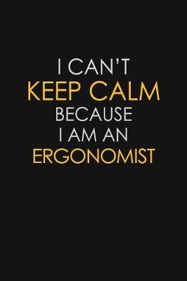 Book cover for I Can't Keep Calm Because I Am An Ergonomist