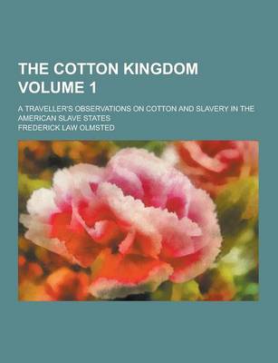 Book cover for The Cotton Kingdom; A Traveller's Observations on Cotton and Slavery in the American Slave States Volume 1