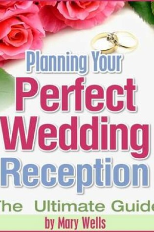 Cover of Planning Your Perfect Wedding Reception - The Ultimate Guide