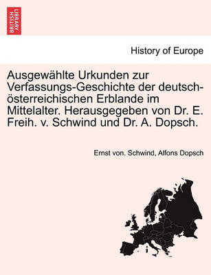 Book cover for Ausgewahlte Urkunden Zur Verfassungs-Geschichte Der Deutsch-Osterreichischen Erblande Im Mittelalter. Herausgegeben Von Dr. E. Freih. V. Schwind Und Dr. A. Dopsch.