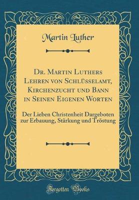 Book cover for Dr. Martin Luthers Lehren Von Schlusselamt, Kirchenzucht Und Bann in Seinen Eigenen Worten