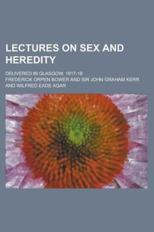 Cover of Lectures on Sex and Heredity; Delivered in Glasgow, 1917-18