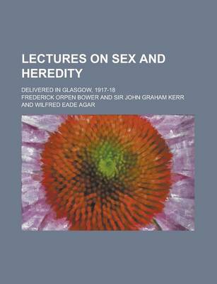 Book cover for Lectures on Sex and Heredity; Delivered in Glasgow, 1917-18