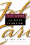 Book cover for John Carver on Board Leadership