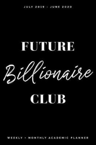 Cover of Future Billionaire Club July 2019 - June 2020 Weekly + Monthly Academic Planner