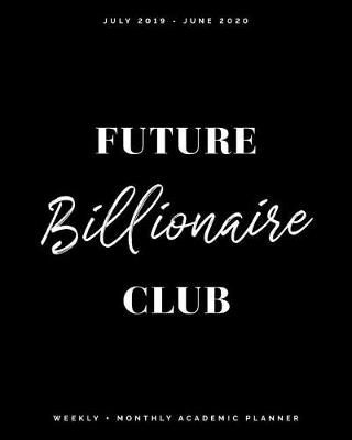 Book cover for Future Billionaire Club July 2019 - June 2020 Weekly + Monthly Academic Planner