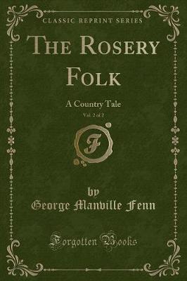 Book cover for The Rosery Folk, Vol. 2 of 2: A Country Tale (Classic Reprint)