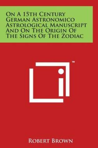 Cover of On A 15th Century German Astronomico Astrological Manuscript And On The Origin Of The Signs Of The Zodiac