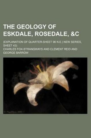 Cover of The Geology of Eskdale, Rosedale,   (Explanation of Quarter-Sheet 96 N.E.) New Series, Sheet 43)