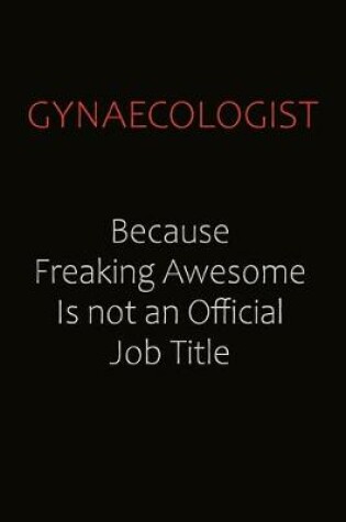 Cover of Gynaecologist Because Freaking Awesome Is Not An Official Job Title