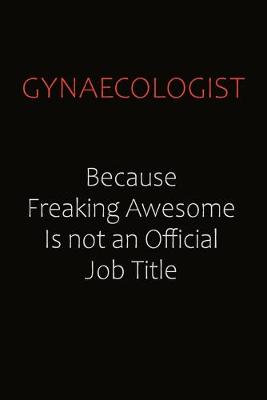 Book cover for Gynaecologist Because Freaking Awesome Is Not An Official Job Title